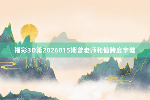 福彩3D第2026015期曾老師和值跨度字謎