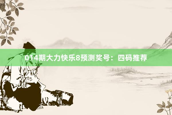 014期大力快樂8預(yù)測(cè)獎(jiǎng)號(hào):四碼推薦
